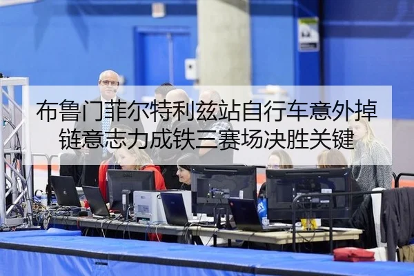 布鲁门菲尔特利兹站自行车意外掉链意志力成铁三赛场决胜关键